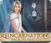 Reincarnations: Terug Naar De Realiteit game