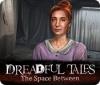 Dreadful Tales: The Space Between spel