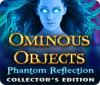 Ominous Objects: Phantom Reflection Collector's Edition spel